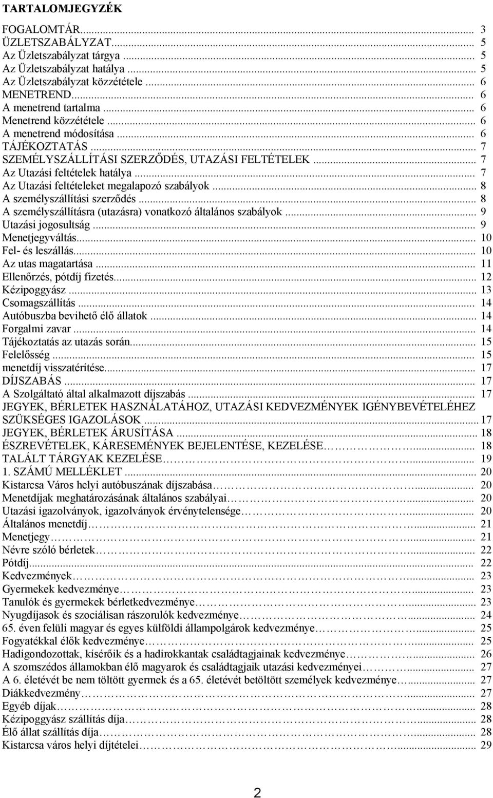 .. 7 Az Utazási feltételeket megalapozó szabályok... 8 A személyszállítási szerződés... 8 A személyszállításra (utazásra) vonatkozó általános szabályok... 9 Utazási jogosultság... 9 Menetjegyváltás.