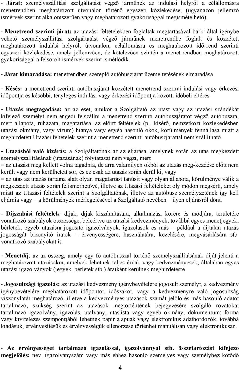 - Menetrend szerinti járat: az utazási feltételekben foglaltak megtartásával bárki által igénybe vehető személyszállítási szolgáltatást végző járműnek menetrendbe foglalt és közzétett meghatározott