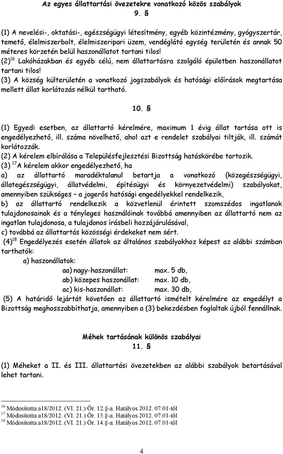 haszonállatot tartani tilos! (2) 16 Lakóházakban és egyéb célú, nem állattartásra szolgáló épületben haszonállatot tartani tilos!