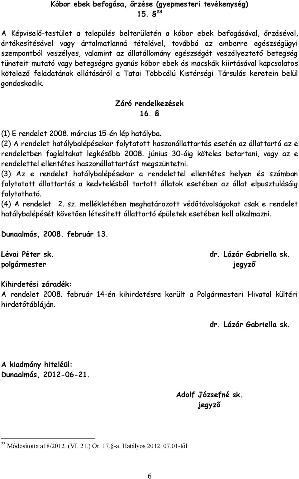 állatállomány egészségét veszélyeztető betegség tüneteit mutató vagy betegségre gyanús kóbor ebek és macskák kiirtásával kapcsolatos kötelező feladatának ellátásáról a Tatai Többcélú Kistérségi