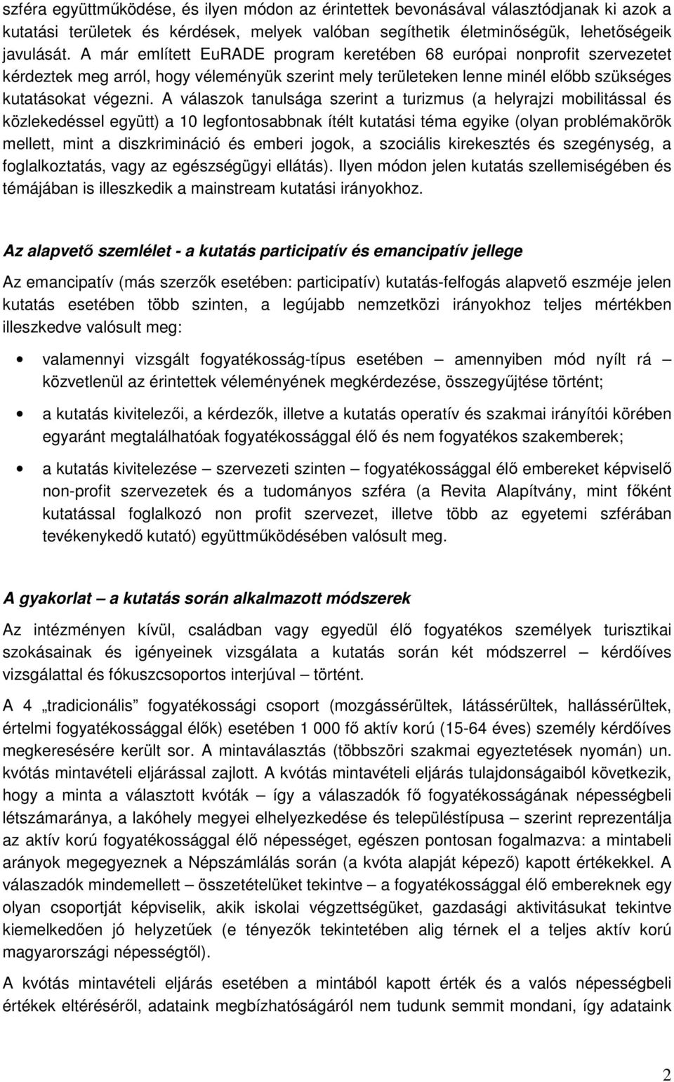 A válaszok tanulsága szerint a turizmus (a helyrajzi mobilitással és közlekedéssel együtt) a 10 legfontosabbnak ítélt kutatási téma egyike (olyan problémakörök mellett, mint a diszkrimináció és