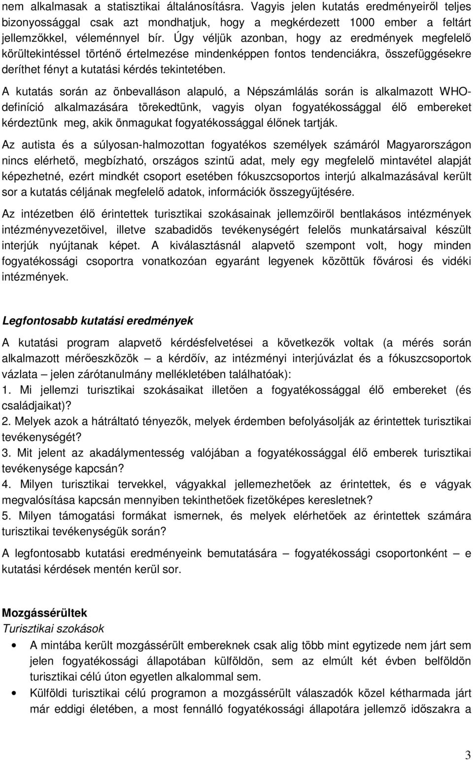 A kutatás során az önbevalláson alapuló, a Népszámlálás során is alkalmazott WHOdefiníció alkalmazására törekedtünk, vagyis olyan fogyatékossággal élı embereket kérdeztünk meg, akik önmagukat