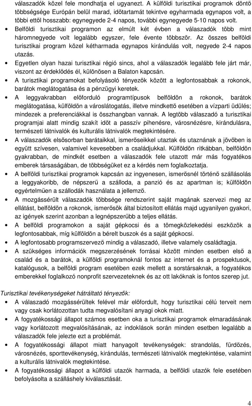 Belföldi turisztikai programon az elmúlt két évben a válaszadók több mint háromnegyede volt legalább egyszer, fele évente többször.
