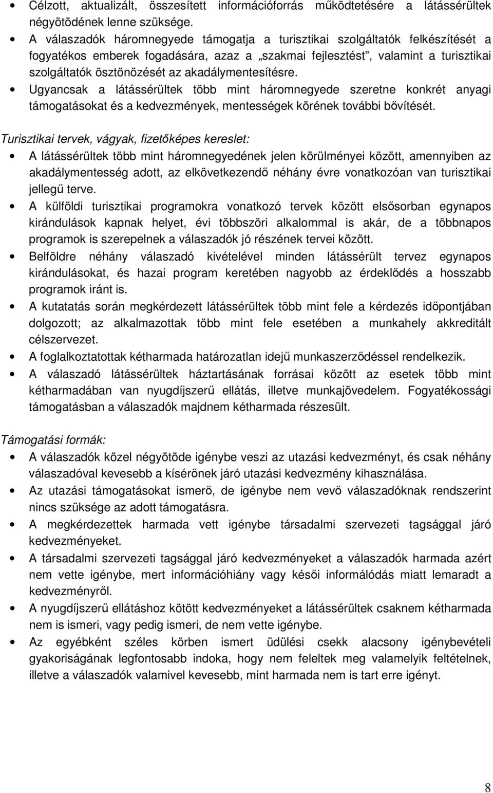 akadálymentesítésre. Ugyancsak a látássérültek több mint háromnegyede szeretne konkrét anyagi támogatásokat és a kedvezmények, mentességek körének további bıvítését.