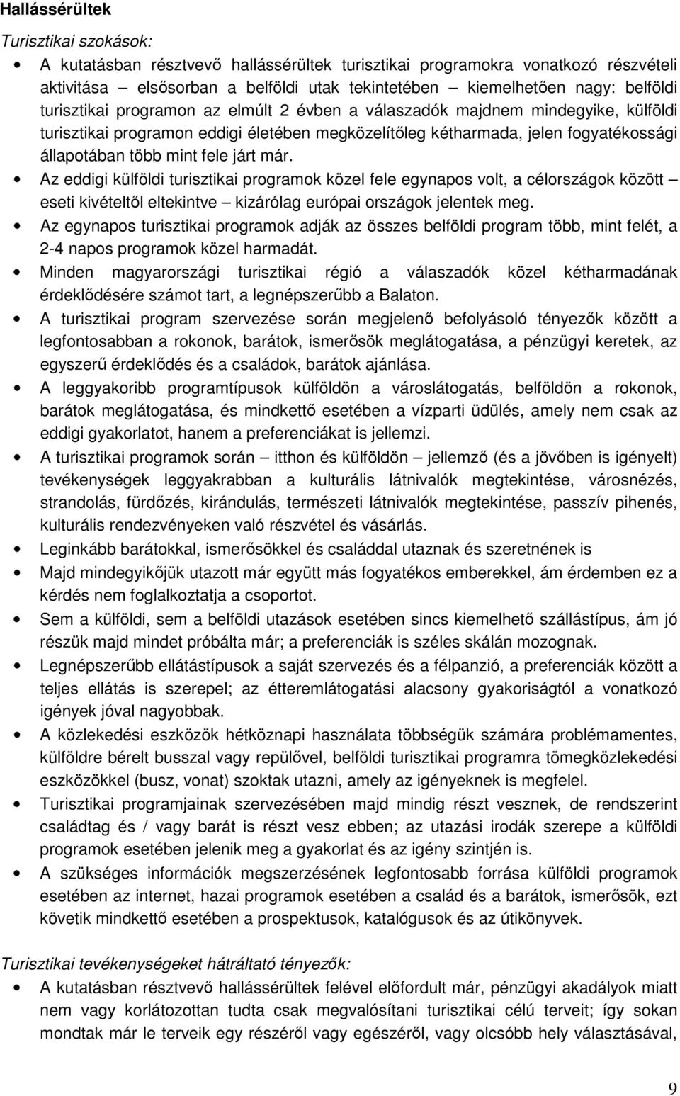már. Az eddigi külföldi turisztikai programok közel fele egynapos volt, a célországok között eseti kivételtıl eltekintve kizárólag európai országok jelentek meg.