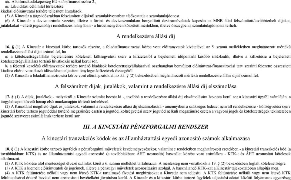 (6) A Kincstár a deviza-számla vezetés, illetve a forint- és devizaszámlákon bonyolított devizaműveletek kapcsán az MNB által felszámított/továbbterhelt díjakat, jutalékokat - eltérő jogszabályi