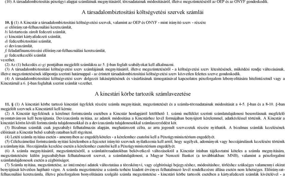 (1) A Kincstár a társadalombiztosítási költségvetési szervek, valamint az OEP és ONYF - mint irányító szerv - részére a) előirányzat-felhasználási keretszámlát, b) köztartozás zárolt fedezeti