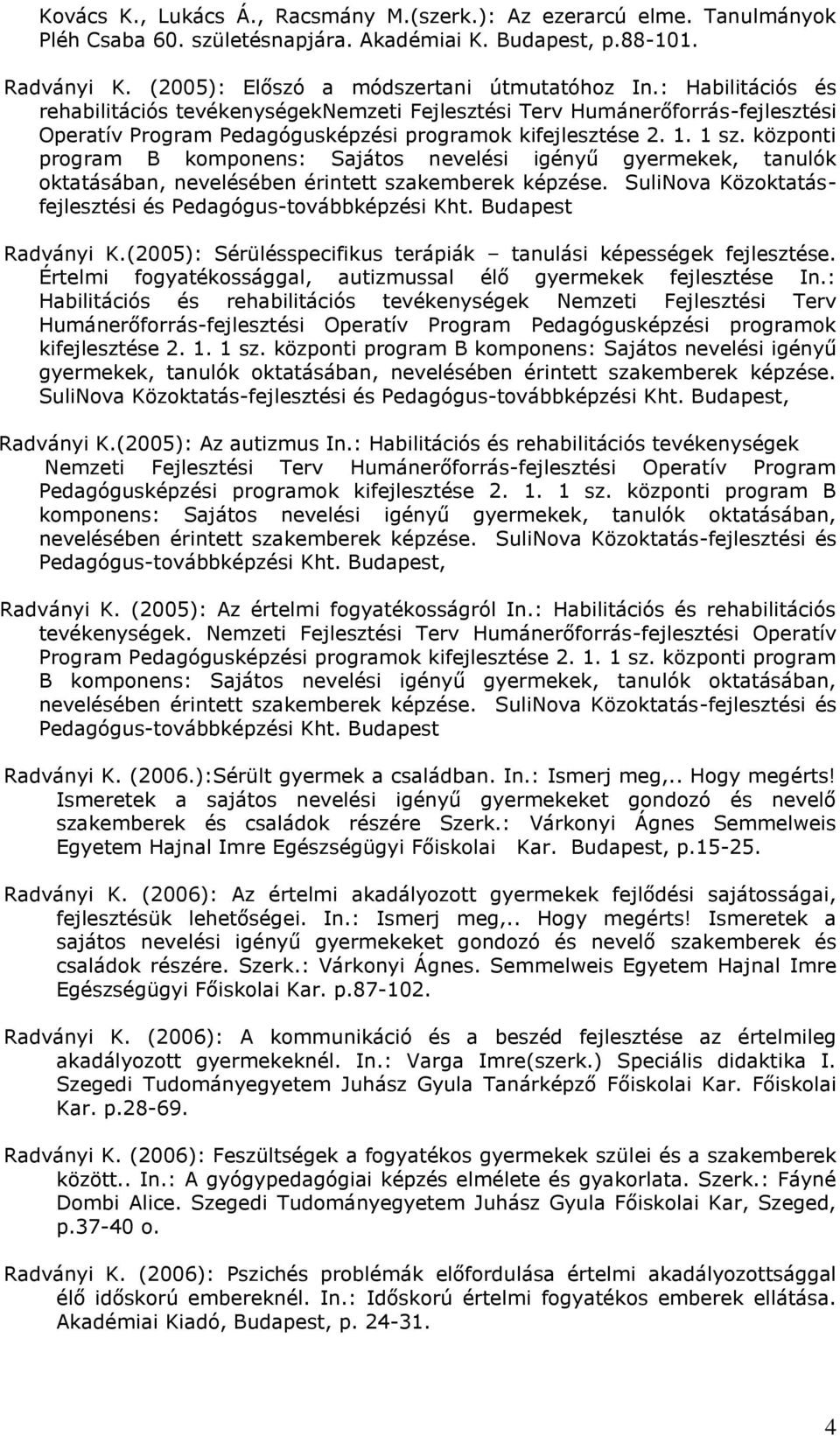 központi program B komponens: Sajátos nevelési igényű gyermekek, tanulók oktatásában, nevelésében érintett szakemberek képzése. SuliNova Közoktatásfejlesztési és Pedagógus-továbbképzési Kht.