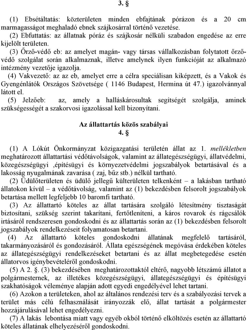 (3) Őrző-védő eb: az amelyet magán- vagy társas vállalkozásban folytatott őrzővédő szolgálat során alkalmaznak, illetve amelynek ilyen funkcióját az alkalmazó intézmény vezetője igazolja.
