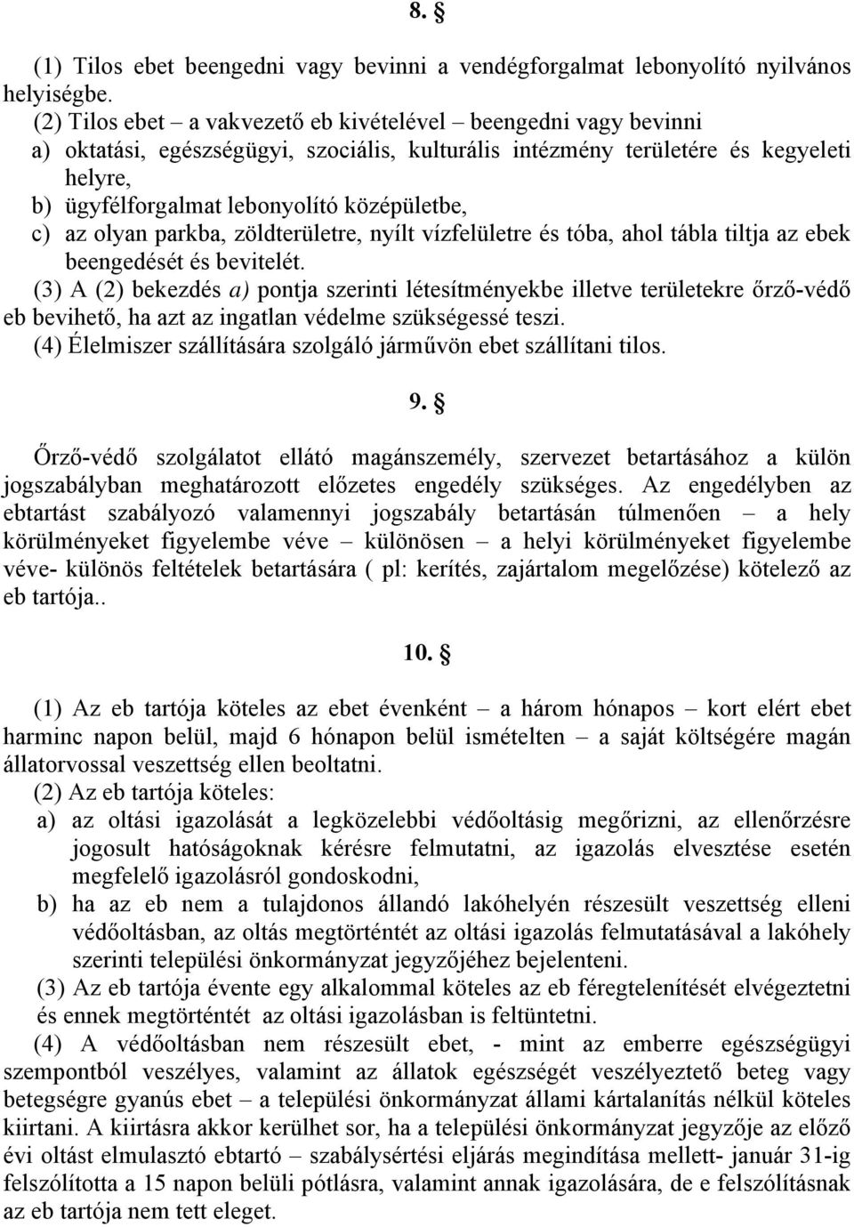 c) az olyan parkba, zöldterületre, nyílt vízfelületre és tóba, ahol tábla tiltja az ebek beengedését és bevitelét.