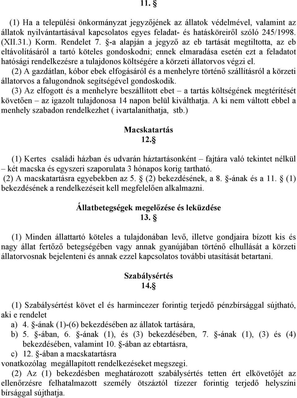 állatorvos végzi el. (2) A gazdátlan, kóbor ebek elfogásáról és a menhelyre történő szállításról a körzeti állatorvos a falugondnok segítségével gondoskodik.