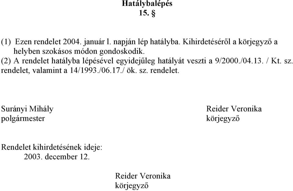 (2) A rendelet hatályba lépésével egyidejűleg hatályát veszti a 9/2000./04.13. / Kt. sz.