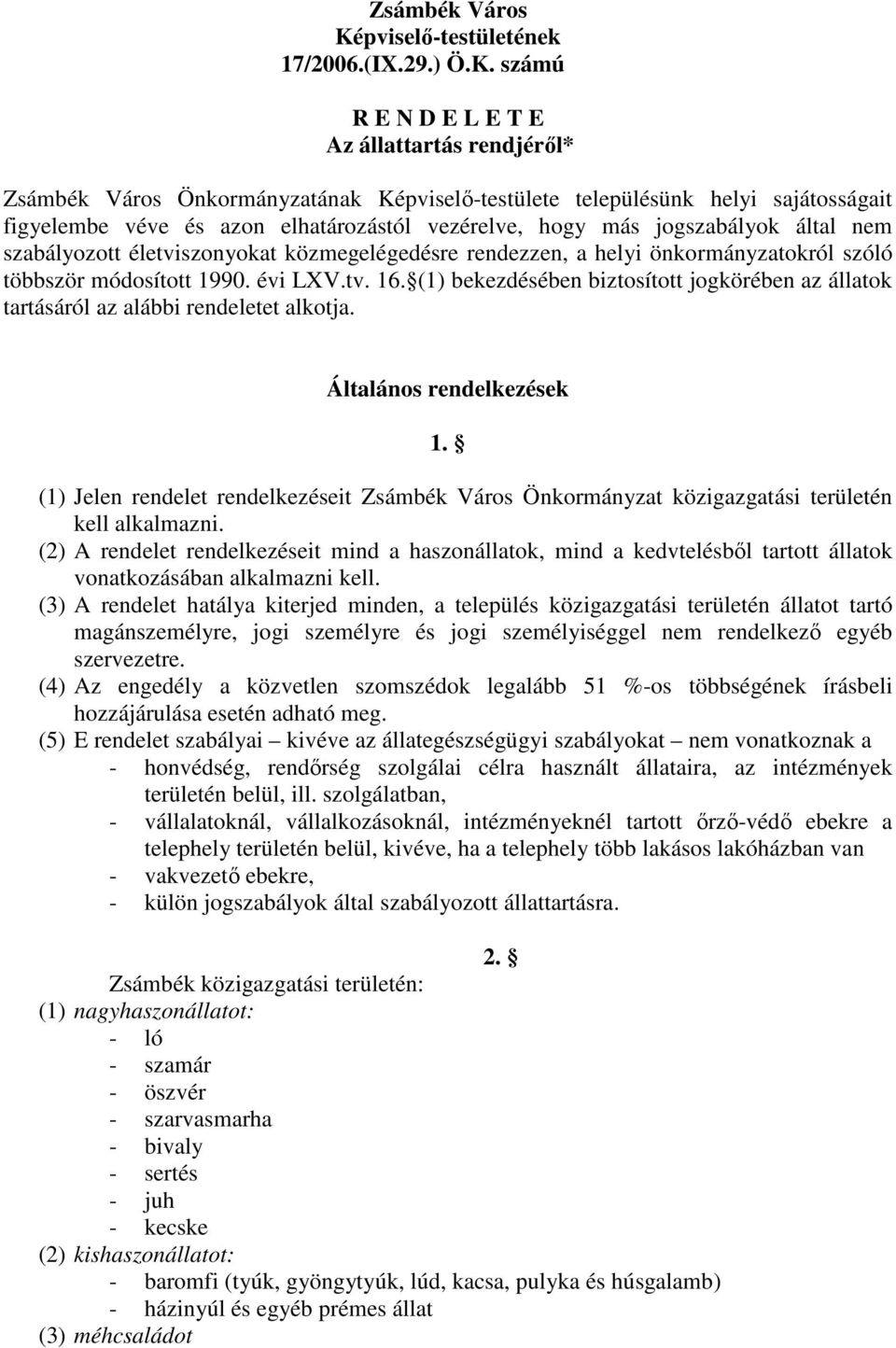 számú R E N D E L E T E Az állattartás rendjéről* Zsámbék Város Önkormányzatának Képviselő-testülete településünk helyi sajátosságait figyelembe véve és azon elhatározástól vezérelve, hogy más