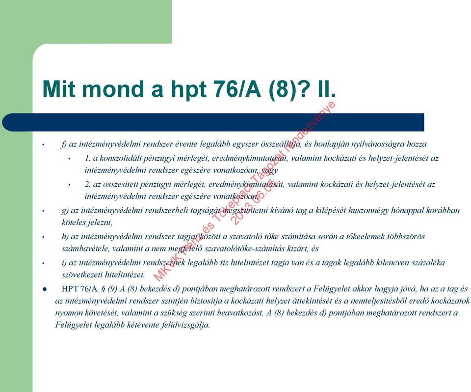 az összesített pénzügyi mérlegét, eredménykimutatását, valamint kockázati és helyzet-jelentését az intézményvédelmi rendszer egészére vonatkozóan, g) az intézményvédelmi rendszerbeli tagságát