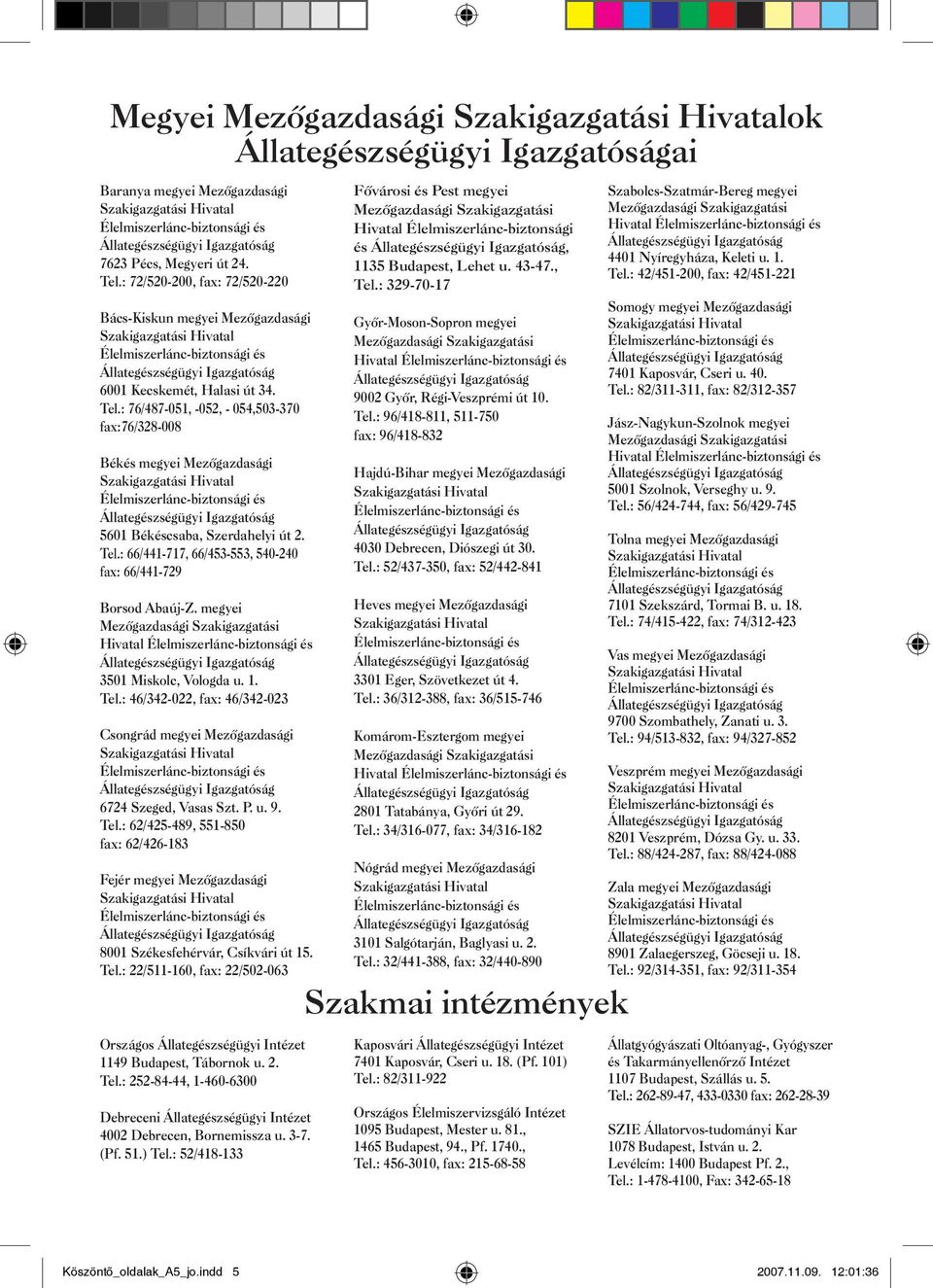 : 76/487-051, -052, - 054,503-370 fax:76/328-008 Békés megyei Mezõgazdasági Szakigazgatási Hivatal Élelmiszerlánc-biztonsági és 5601 Békéscsaba, Szerdahelyi út 2. Tel.