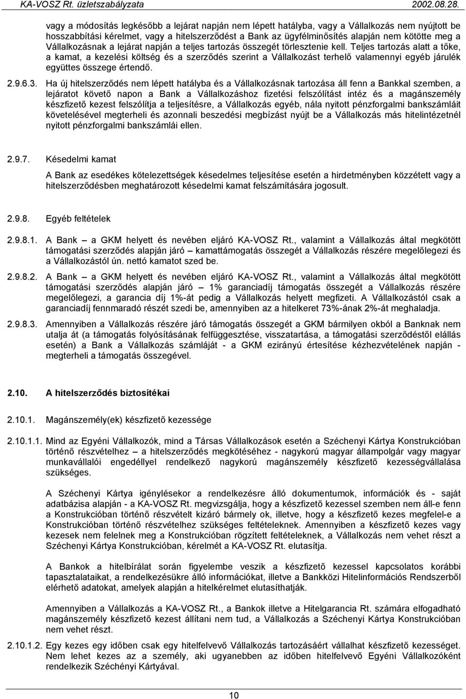 Teljes tartozás alatt a tőke, a kamat, a kezelési költség és a szerződés szerint a Vállalkozást terhelő valamennyi egyéb járulék együttes összege értendő. 2.9.6.3.