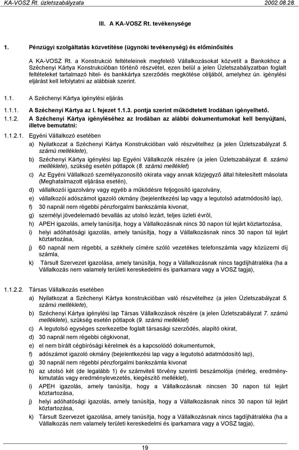 hitel- és bankkártya szerződés megkötése céljából, amelyhez ún. igénylési eljárást kell lefolytatni az alábbiak szerint. 1.1. A Széchenyi Kártya igénylési eljárás 1.1.1. A Széchenyi Kártya az I.
