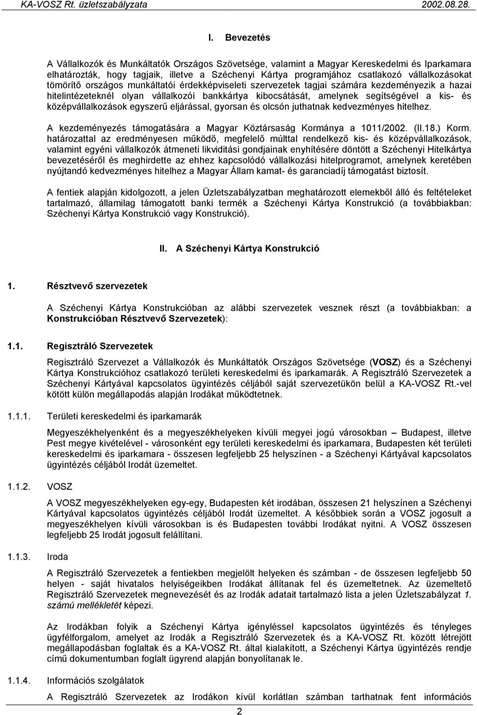kis- és középvállalkozások egyszerű eljárással, gyorsan és olcsón juthatnak kedvezményes hitelhez. A kezdeményezés támogatására a Magyar Köztársaság Kormánya a 1011/2002. (II.18.) Korm.