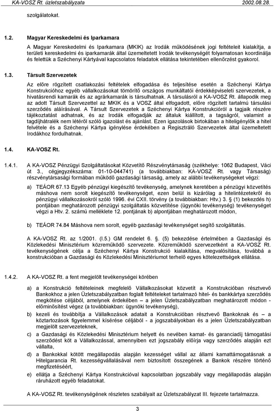 tevékenységét folyamatosan koordinálja és felettük a Széchenyi Kártyával kapcsolatos feladatok ellátása tekintetében ellenőrzést gyakorol. 1.3.