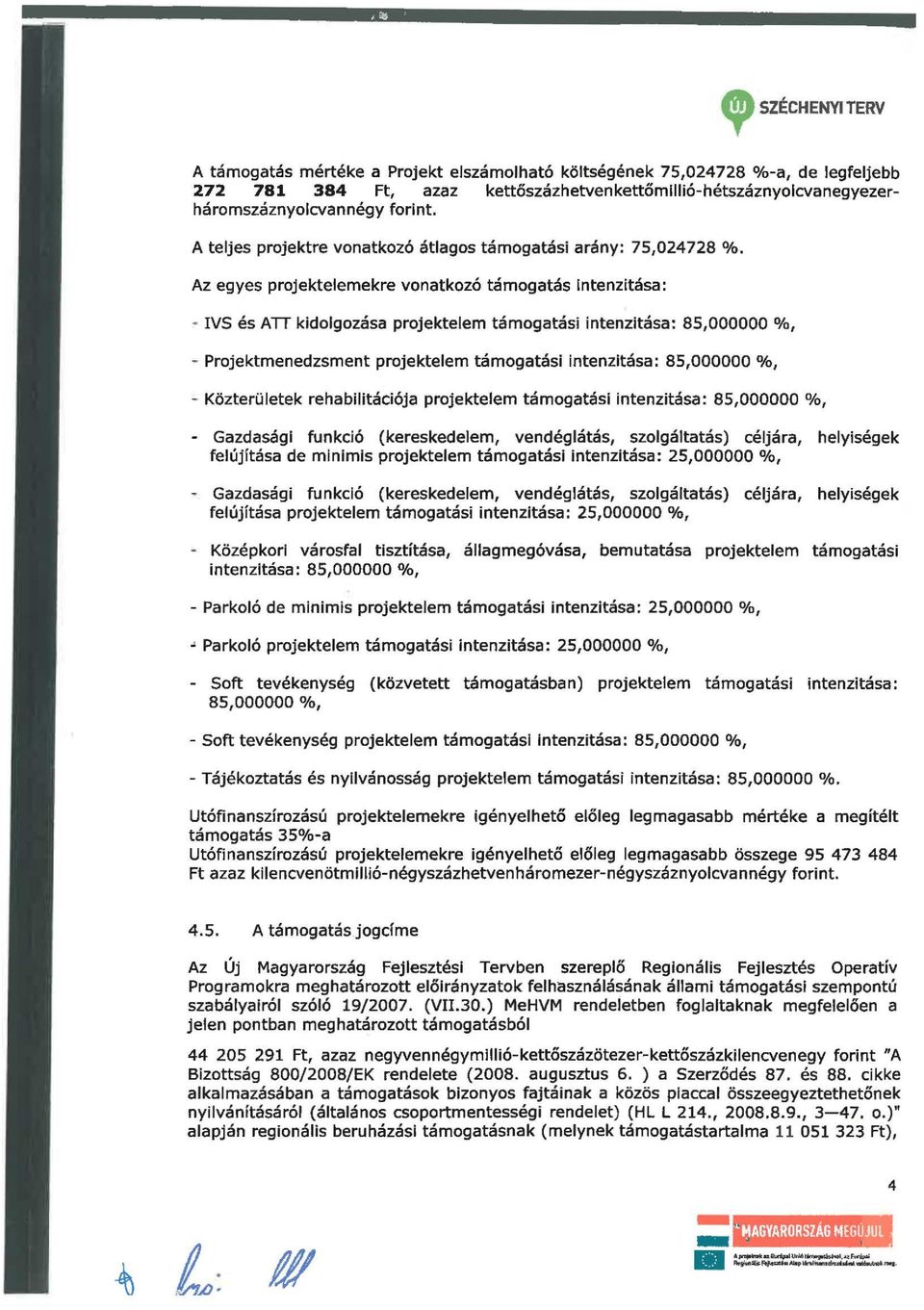 Az egyes projektelemekre vonatkozó támogatás intenzitása: - IVS és ATT kidolgozása projektelem támogatási intenzitása: 85,000000 %, - Projektmenedzsment projektelem támogatási intenzltása: 85,000000