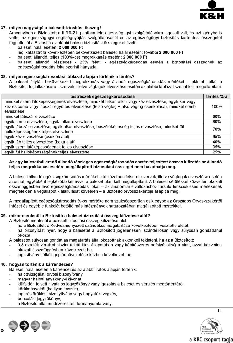 a Biztosító az alábbi balesetbiztosítási összegeket fizeti: - baleseti halál : 2 000 000 Ft - légi katasztrófa következtében bekövetkezett baleseti halál : további 2 000 000 Ft - baleseti állandó,