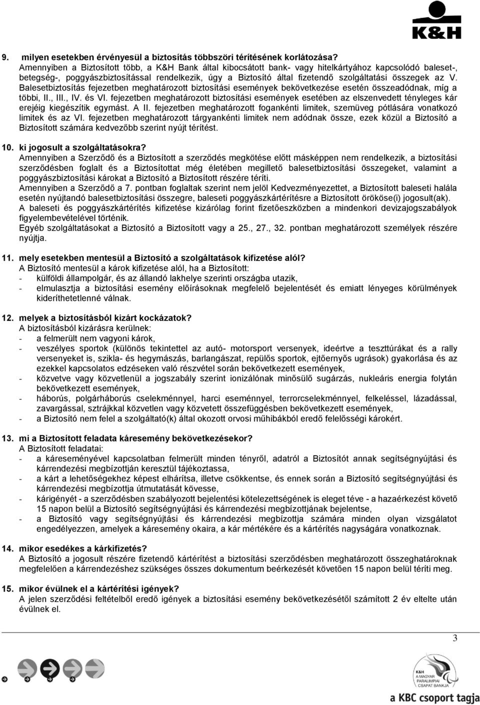 összegek az V. Balesetbiztosítás fejezetben meghatározott biztosítási események bekövetkezése összeadódnak, míg a többi, II., III., IV. és VI.