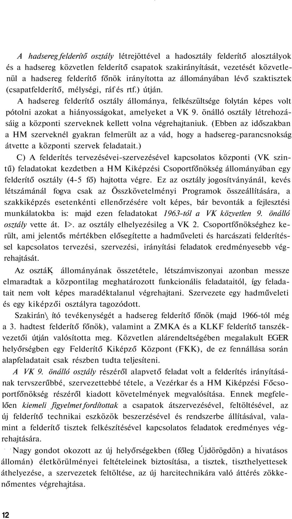 A hadsereg felderítő osztály állománya, felkészültsége folytán képes volt pótolni azokat a hiányosságokat, amelyeket a VK 9.