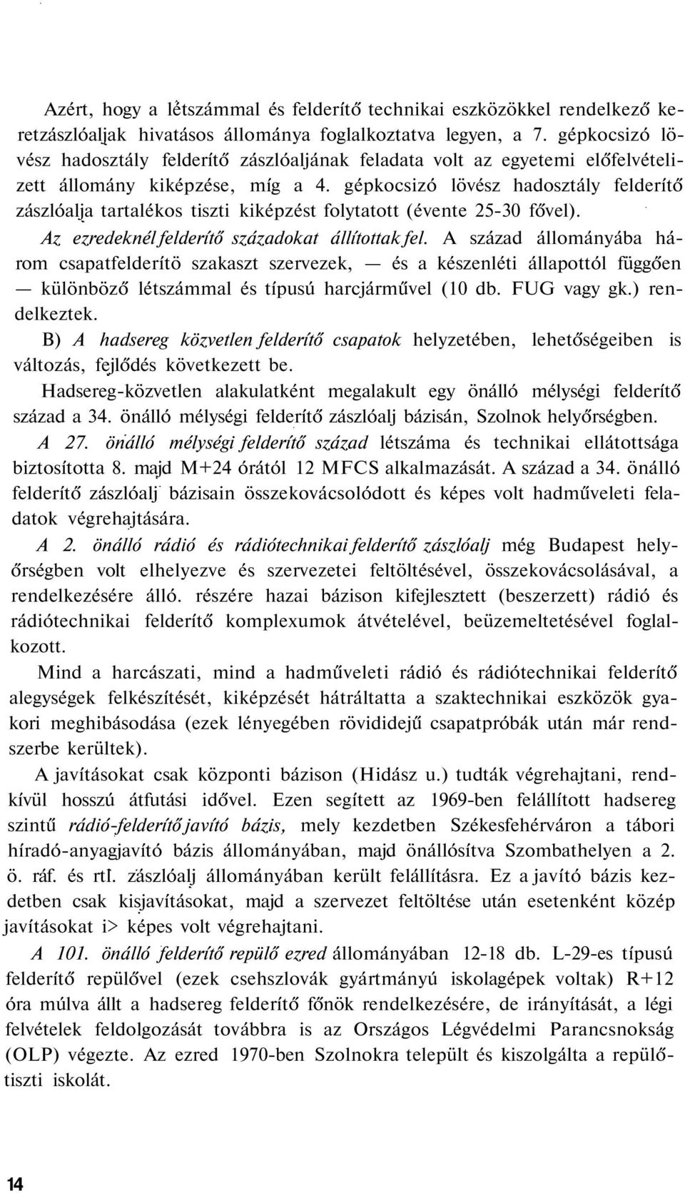 gépkocsizó lövész hadosztály felderítő zászlóalja tartalékos tiszti kiképzést folytatott (évente 25-30 fővel). Az ezredeknél felderítő századokat állítottak fel.