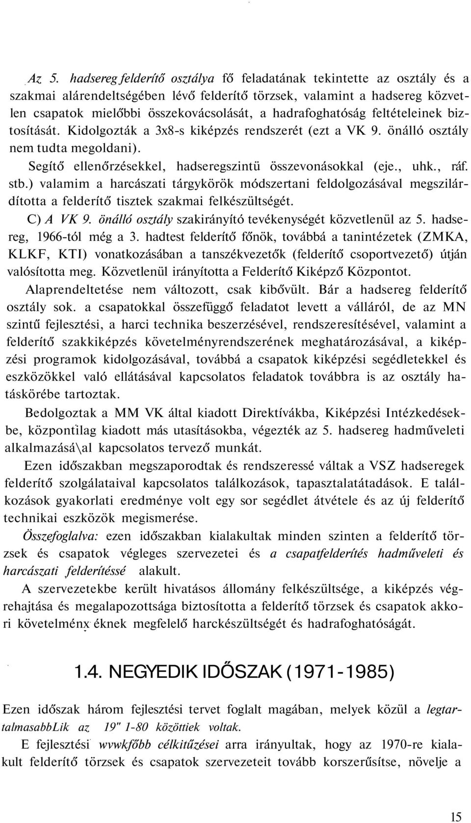 , ráf. stb.) valamim a harcászati tárgykörök módszertani feldolgozásával megszilárdította a felderítő tisztek szakmai felkészültségét. C) A VK 9.