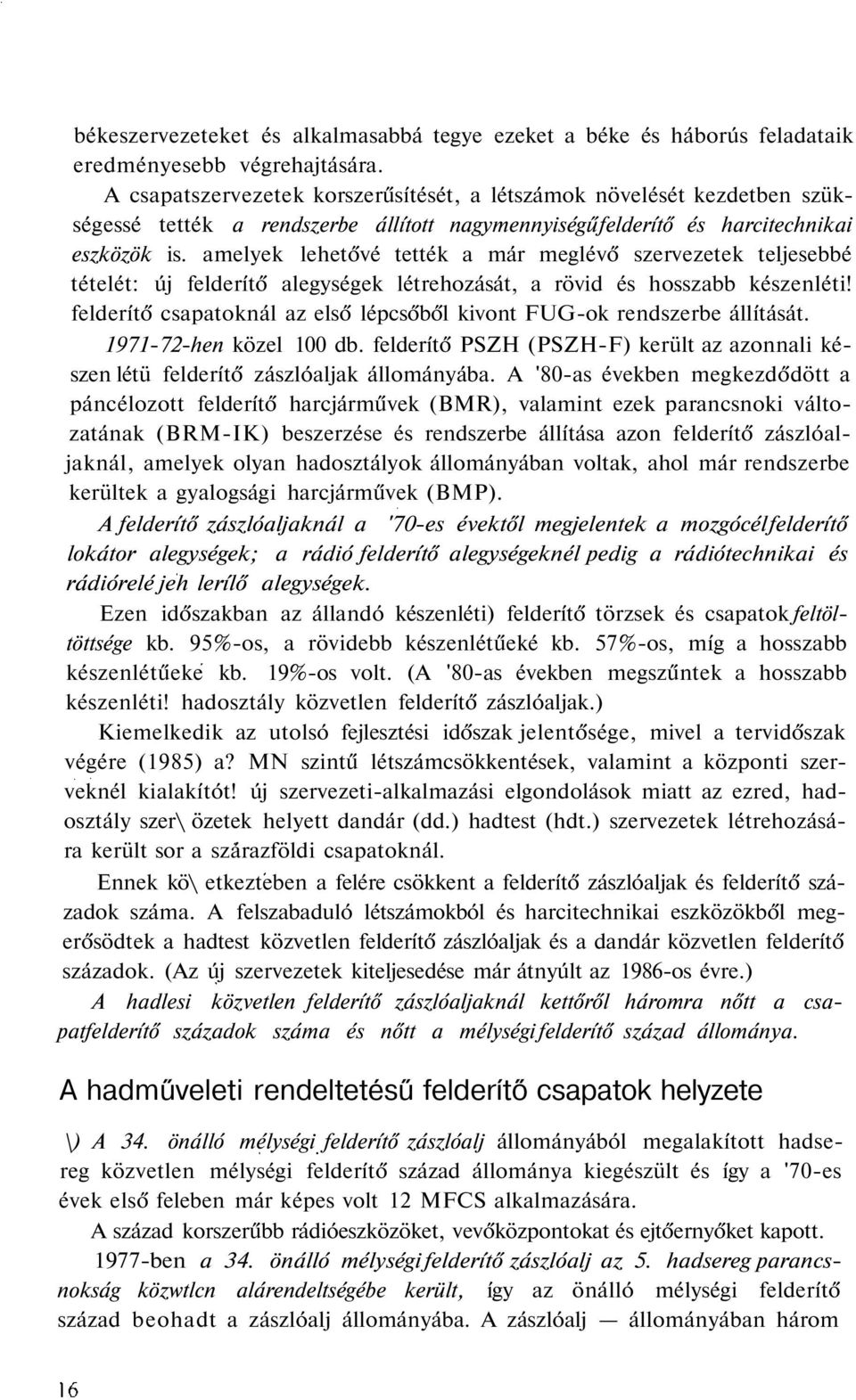 amelyek lehetővé tették a már meglévő szervezetek teljesebbé tételét: új felderítő alegységek létrehozását, a rövid és hosszabb készenléti!