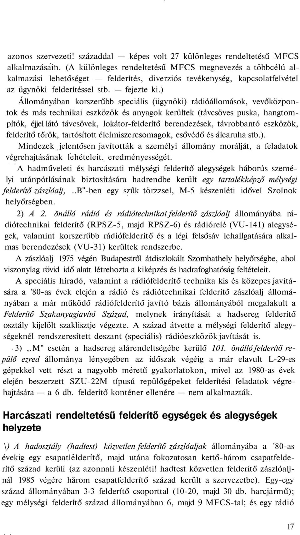 ) Állományában korszerűbb speciális (ügynöki) rádióállomások, vevőközpontok és más technikai eszközök és anyagok kerültek (távcsöves puska, hangtompítók, éjjel látó távcsövek, lokátor-felderítő