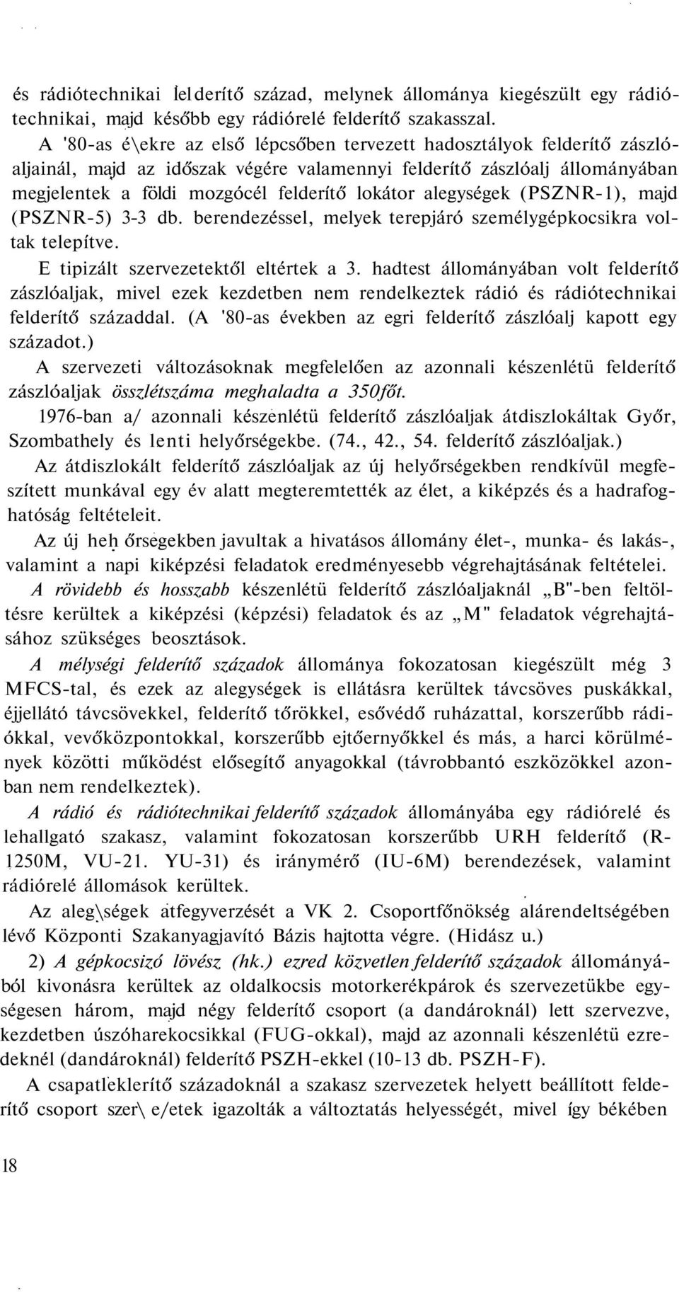 alegységek (PSZNR-1), majd (PSZNR-5) 3-3 db. berendezéssel, melyek terepjáró személygépkocsikra voltak telepítve. E tipizált szervezetektől eltértek a 3.