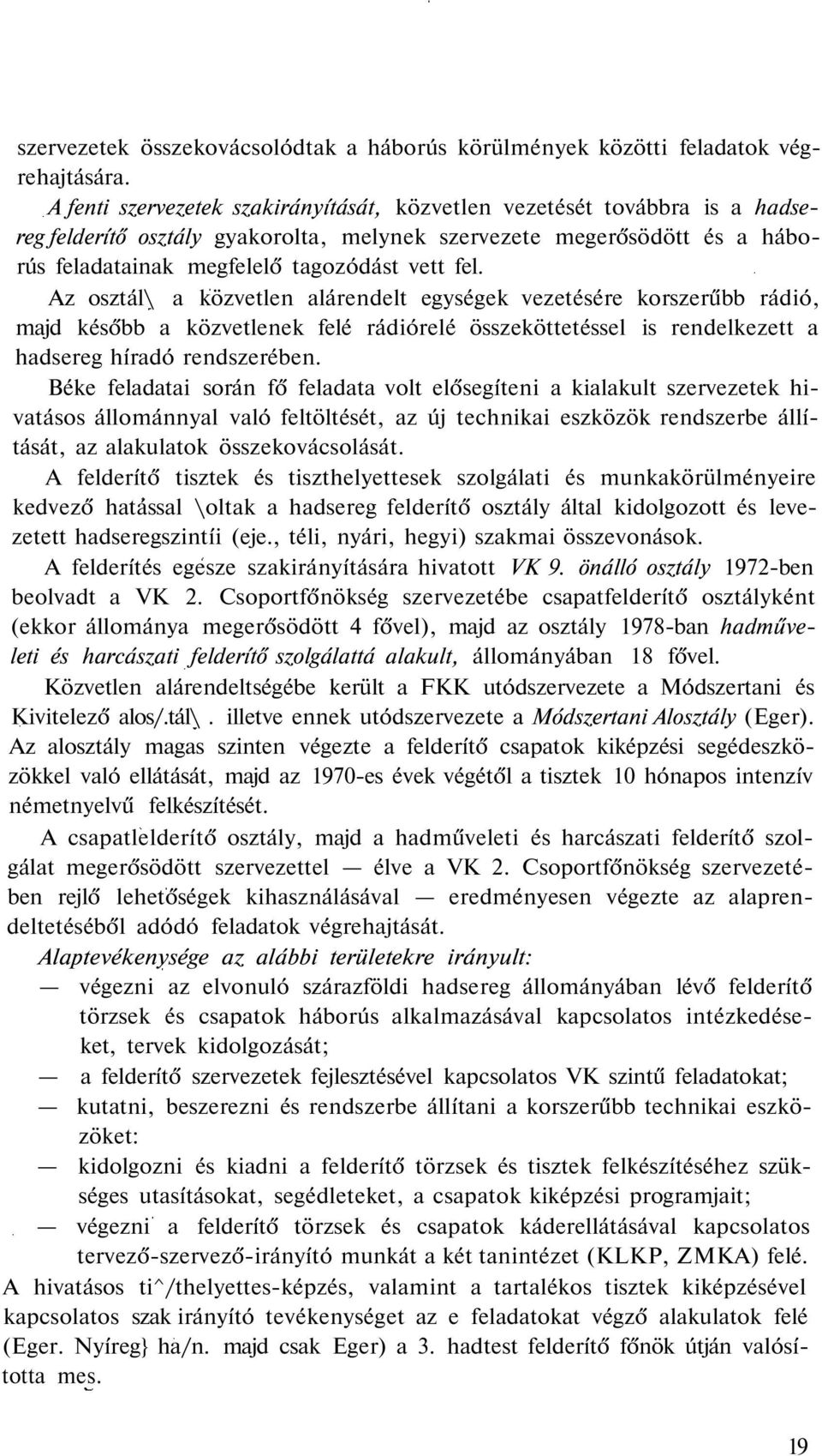 Az osztál\ a közvetlen alárendelt egységek vezetésére korszerűbb rádió, majd később a közvetlenek felé rádiórelé összeköttetéssel is rendelkezett a hadsereg híradó rendszerében.