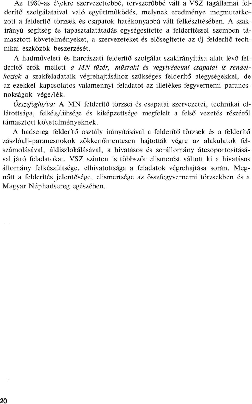 A szakirányú segítség és tapasztalatátadás egységesítette a felderítéssel szemben támasztott követelményeket, a szervezeteket és elősegítette az új felderítő technikai eszközök beszerzését.