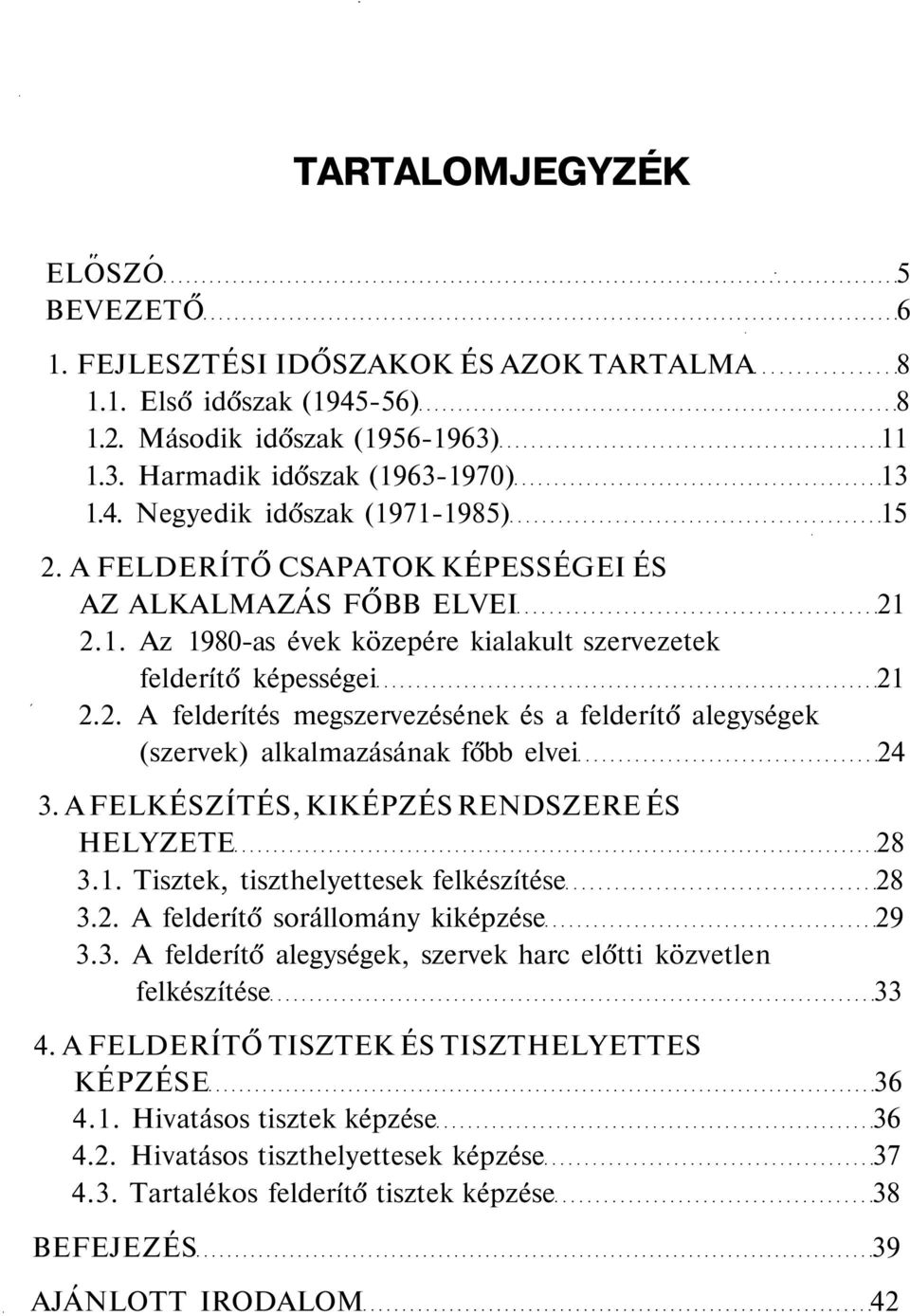 A FELKÉSZÍTÉS, KIKÉPZÉS RENDSZERE ÉS HELYZETE 28 3.1. Tisztek, tiszthelyettesek felkészítése 28 3.2. A felderítő sorállomány kiképzése 29 3.3. A felderítő alegységek, szervek harc előtti közvetlen felkészítése 33 4.