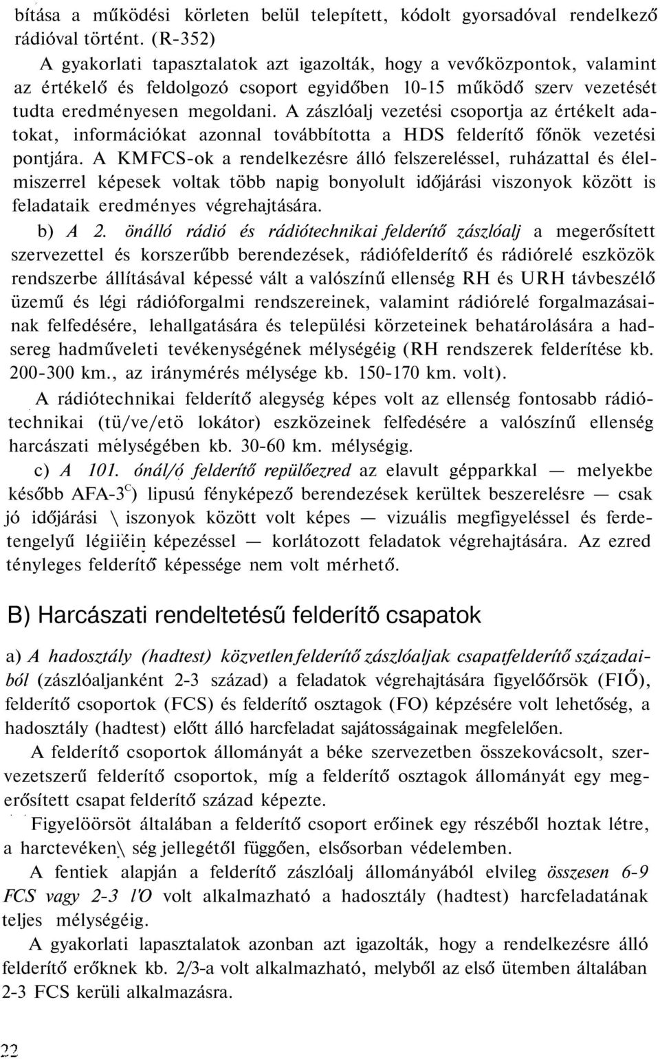 A zászlóalj vezetési csoportja az értékelt adatokat, információkat azonnal továbbította a HDS felderítő főnök vezetési pontjára.