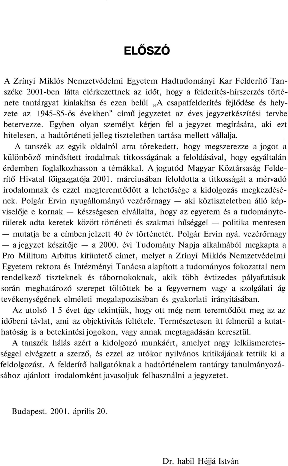 Egyben olyan személyt kérjen fel a jegyzet megírására, aki ezt hitelesen, a hadtörténeti jelleg tiszteletben tartása mellett vállalja.