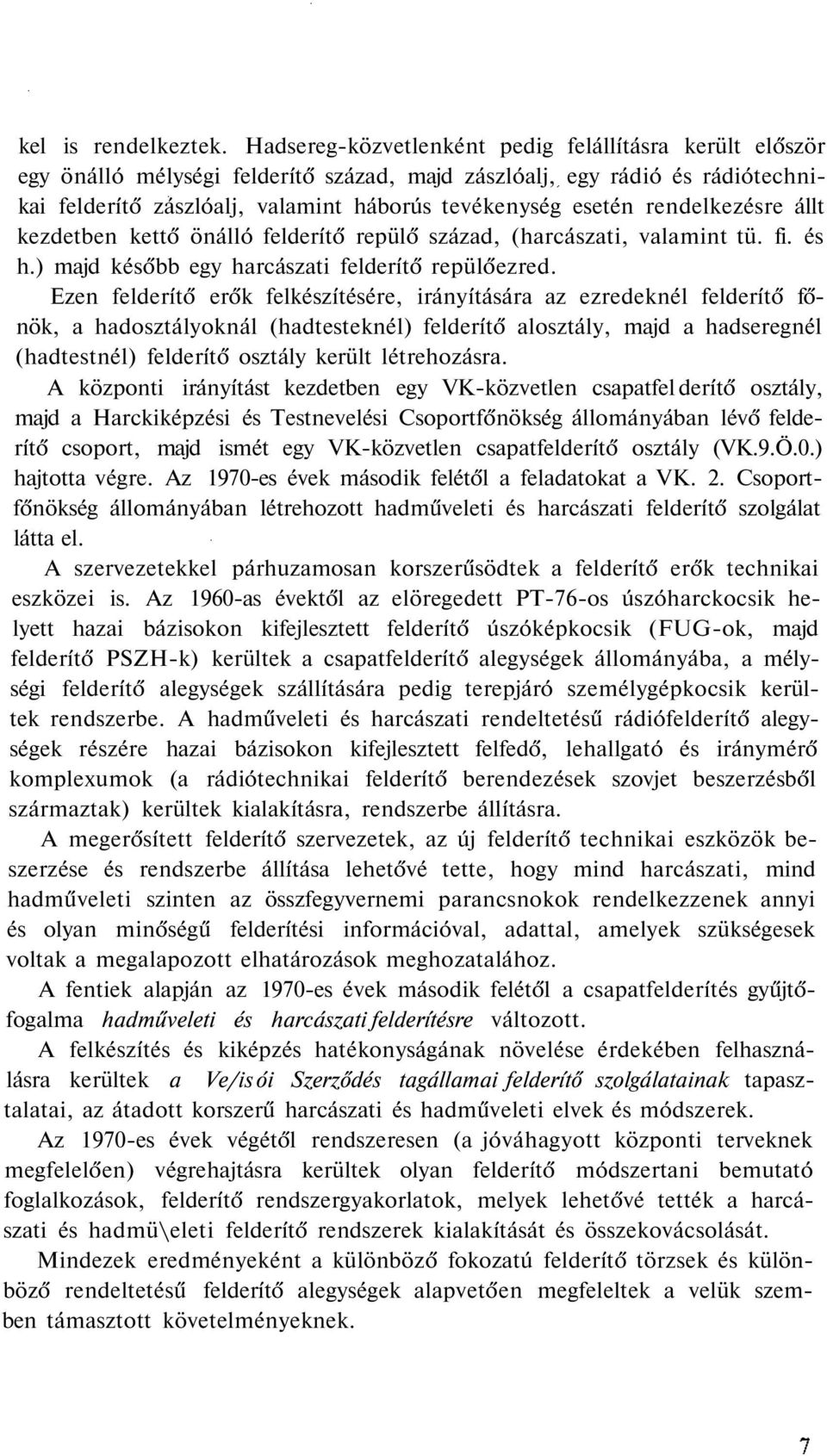rendelkezésre állt kezdetben kettő önálló felderítő repülő század, (harcászati, valamint tü. fi. és h.) majd később egy harcászati felderítő repülőezred.