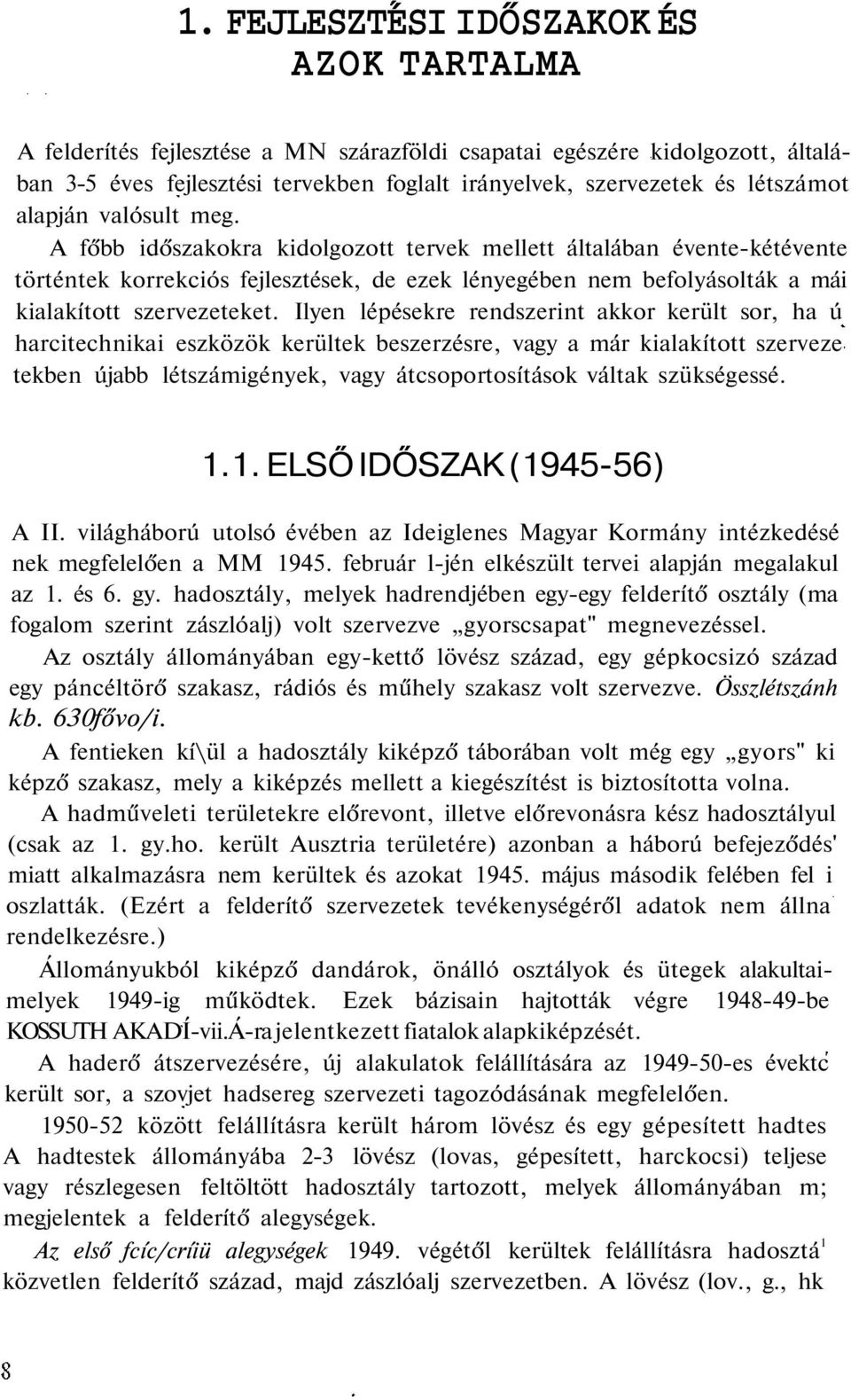 A főbb időszakokra kidolgozott tervek mellett általában évente-kétévente történtek korrekciós fejlesztések, de ezek lényegében nem befolyásolták a mái kialakított szervezeteket.