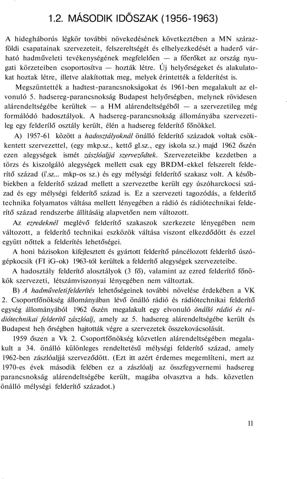 Új helyőrségeket és alakulatokat hoztak létre, illetve alakítottak meg, melyek érintették a felderítést is. Megszüntették a hadtest-parancsnokságokat és 1961-ben megalakult az elvonuló 5.