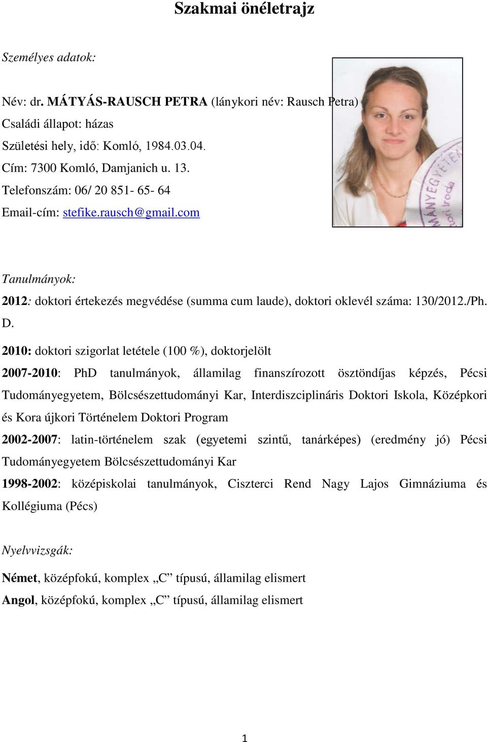 2010: doktori szigorlat letétele (100 %), doktorjelölt 2007-2010: PhD tanulmányok, államilag finanszírozott ösztöndíjas képzés, Pécsi Tudományegyetem, Bölcsészettudományi Kar, Interdiszciplináris