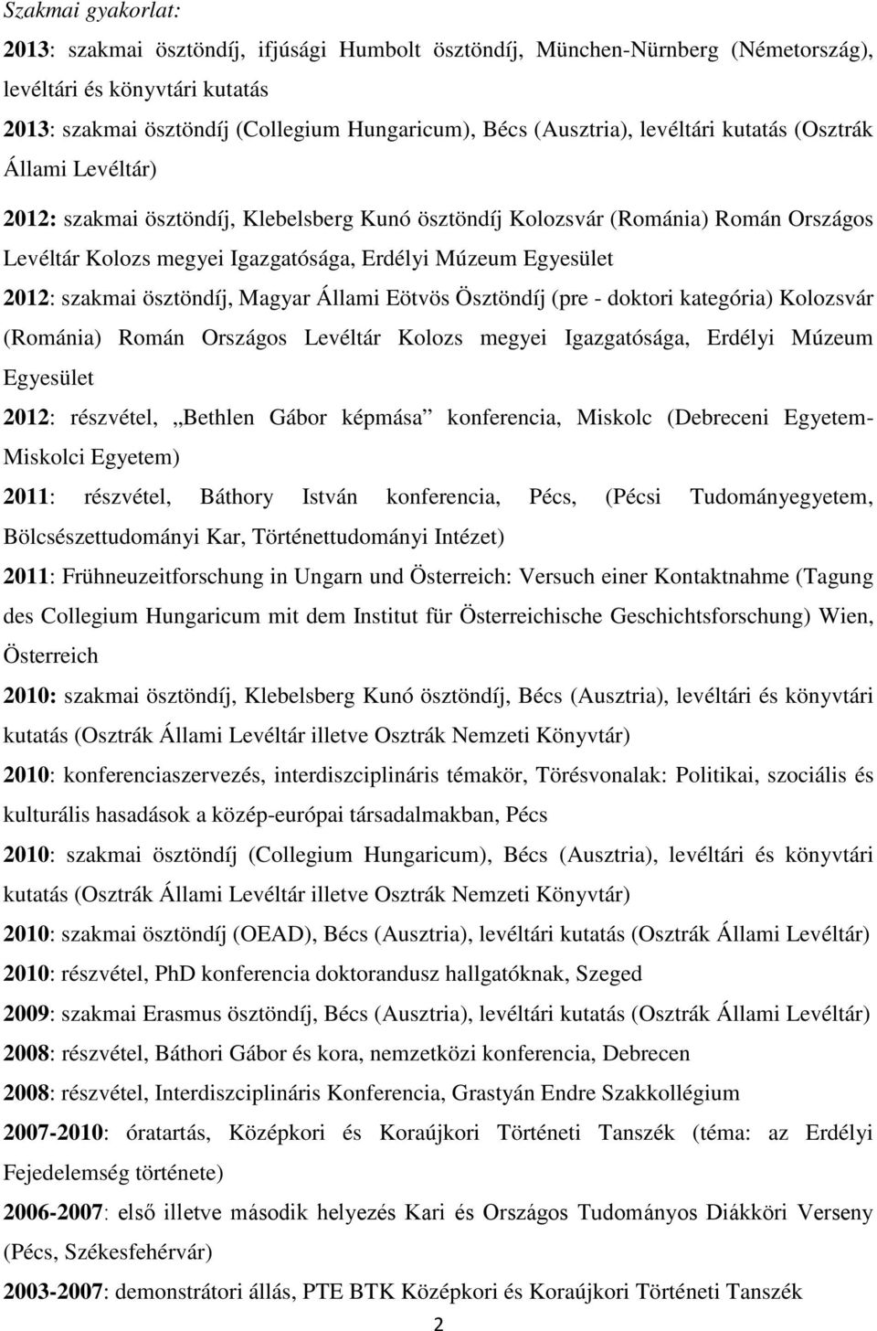 szakmai ösztöndíj, Magyar Állami Eötvös Ösztöndíj (pre - doktori kategória) Kolozsvár (Románia) Román Országos Levéltár Kolozs megyei Igazgatósága, Erdélyi Múzeum Egyesület 2012: részvétel, Bethlen