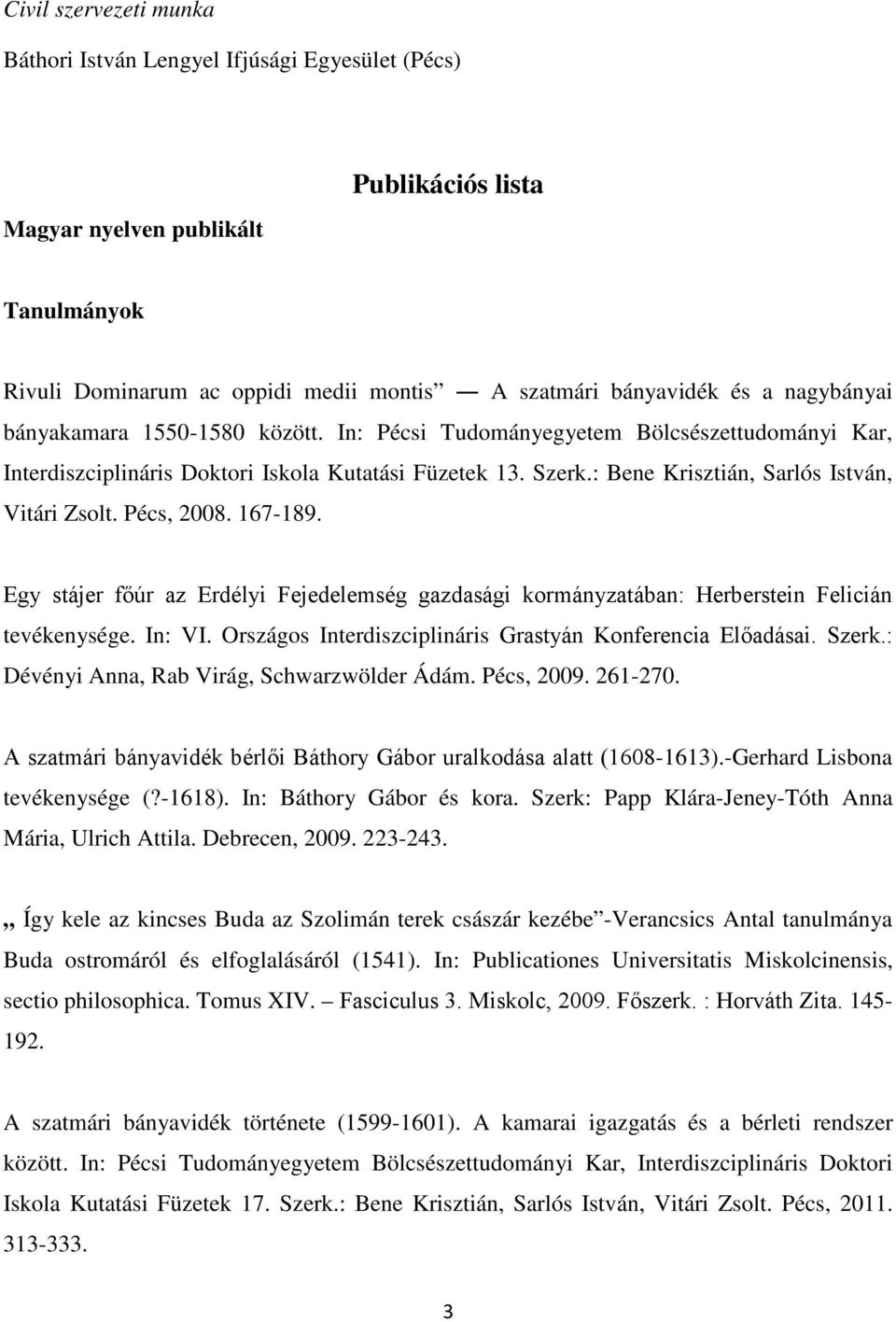 Pécs, 2008. 167-189. Egy stájer főúr az Erdélyi Fejedelemség gazdasági kormányzatában: Herberstein Felicián tevékenysége. In: VI. Országos Interdiszciplináris Grastyán Konferencia Előadásai. Szerk.