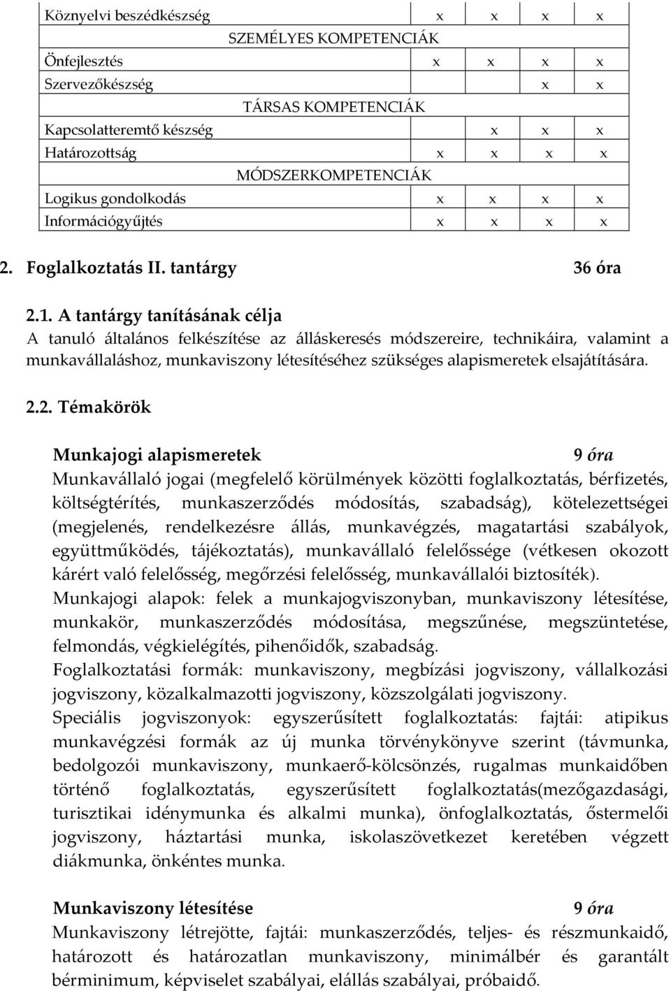 A tantárgy tanításának célja A tanuló általános felkészítése az álláskeresés módszereire, technikáira, valamint a munkavállaláshoz, munkaviszony létesítéséhez szükséges alapismeretek elsajátítására.