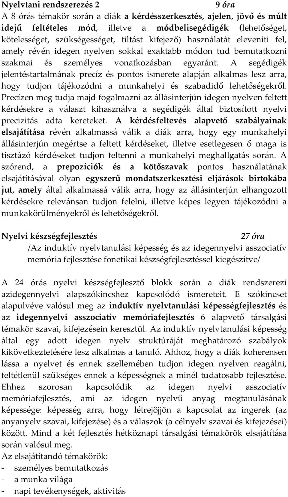 A segédigék jelentéstartalmának precíz és pontos ismerete alapján alkalmas lesz arra, hogy tudjon tájékozódni a munkahelyi és szabadidő lehetőségekről.