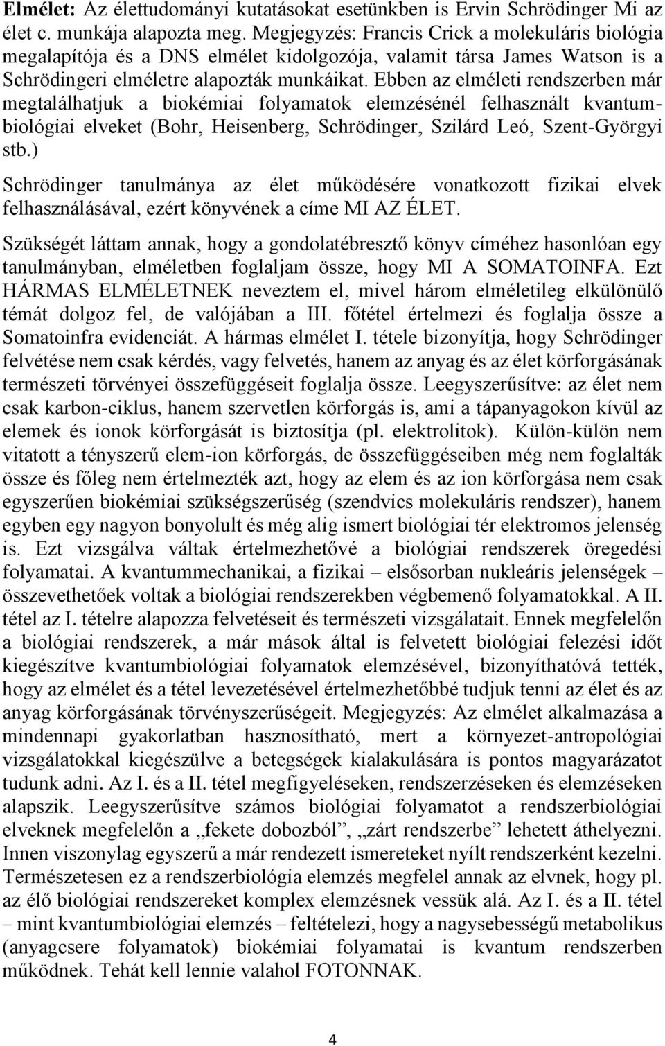 Ebben az elméleti rendszerben már megtalálhatjuk a biokémiai folyamatok elemzésénél felhasznált kvantumbiológiai elveket (Bohr, Heisenberg, Schrödinger, Szilárd Leó, Szent-Györgyi stb.