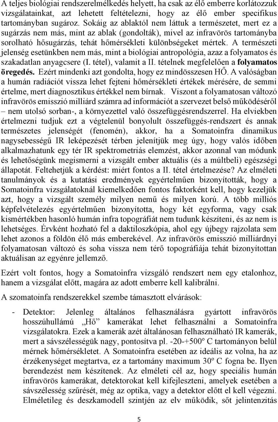 A természeti jelenség esetünkben nem más, mint a biológiai antropológia, azaz a folyamatos és szakadatlan anyagcsere (I. tétel), valamit a II. tételnek megfelelően a folyamatos öregedés.