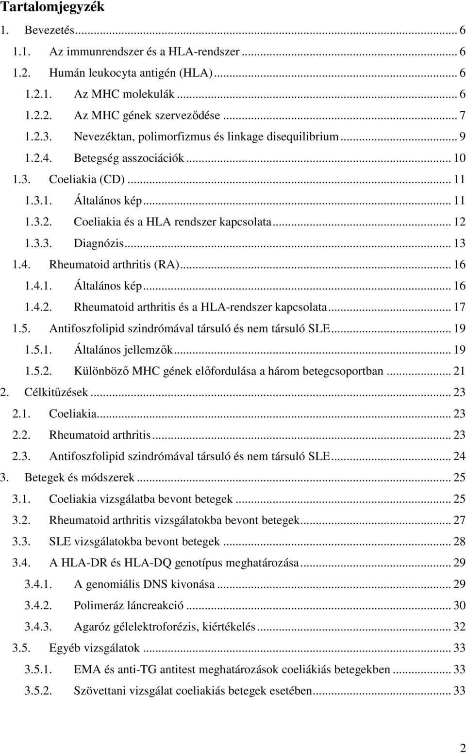 3.3. Diagnózis... 13 1.4. Rheumatoid arthritis (RA)... 16 1.4.1. Általános kép... 16 1.4.2. Rheumatoid arthritis és a HLA-rendszer kapcsolata... 17 1.5.