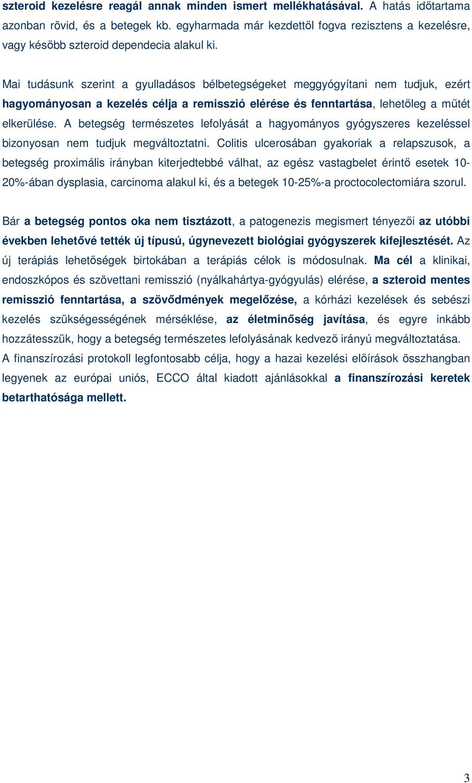 Mai tudásunk szerint a gyulladásos bélbetegségeket meggyógyítani nem tudjuk, ezért hagyományosan a kezelés célja a remisszió elérése és fenntartása, lehetıleg a mőtét elkerülése.