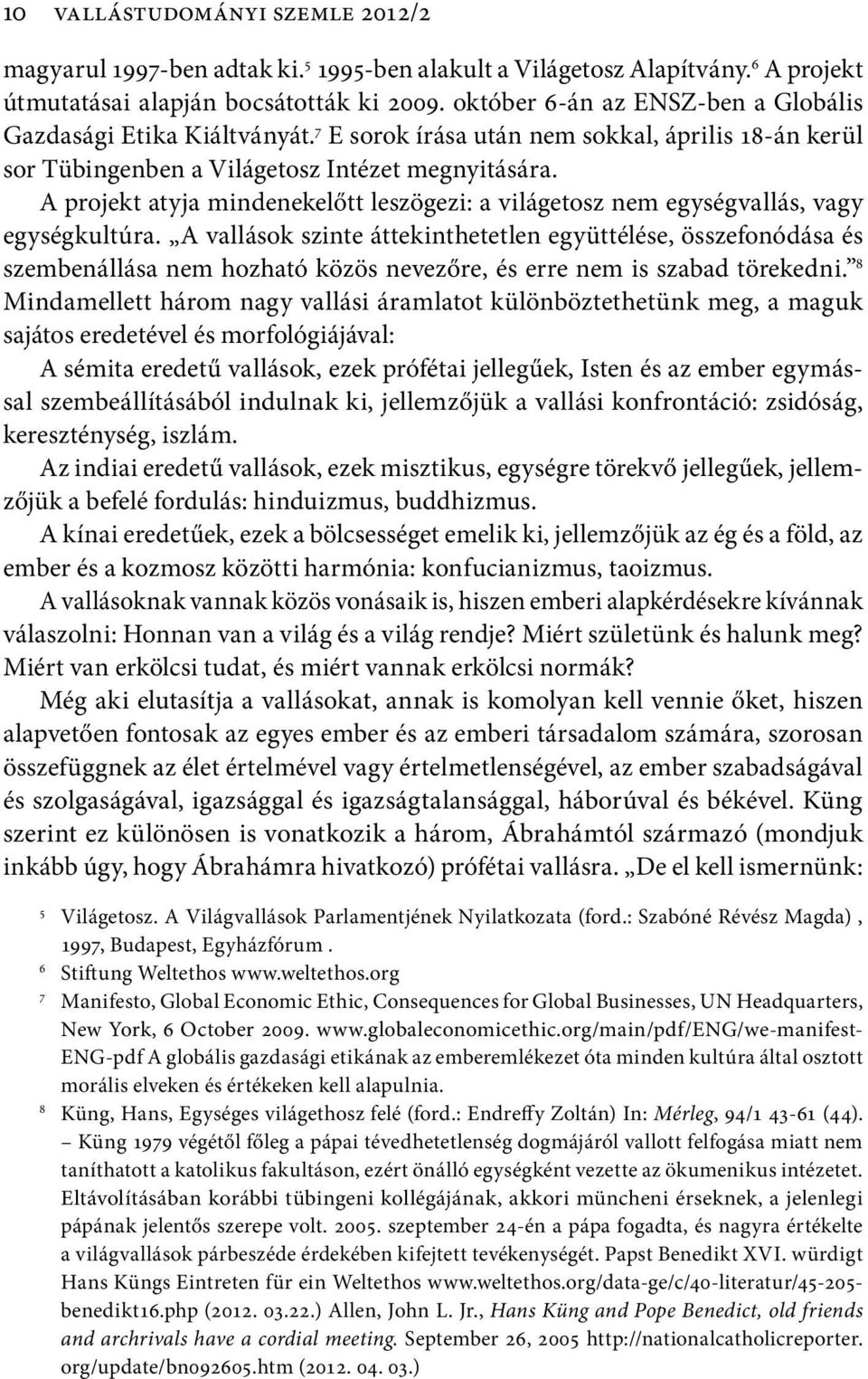 A projekt atyja mindenekelőtt leszögezi: a világetosz nem egységvallás, vagy egységkultúra.